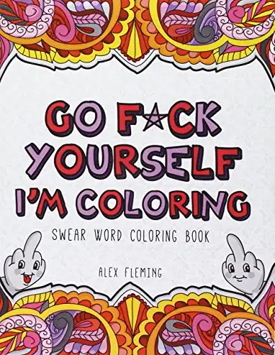 Go F*ck Yourself, I'm Coloring: Swear Word Coloring Book
